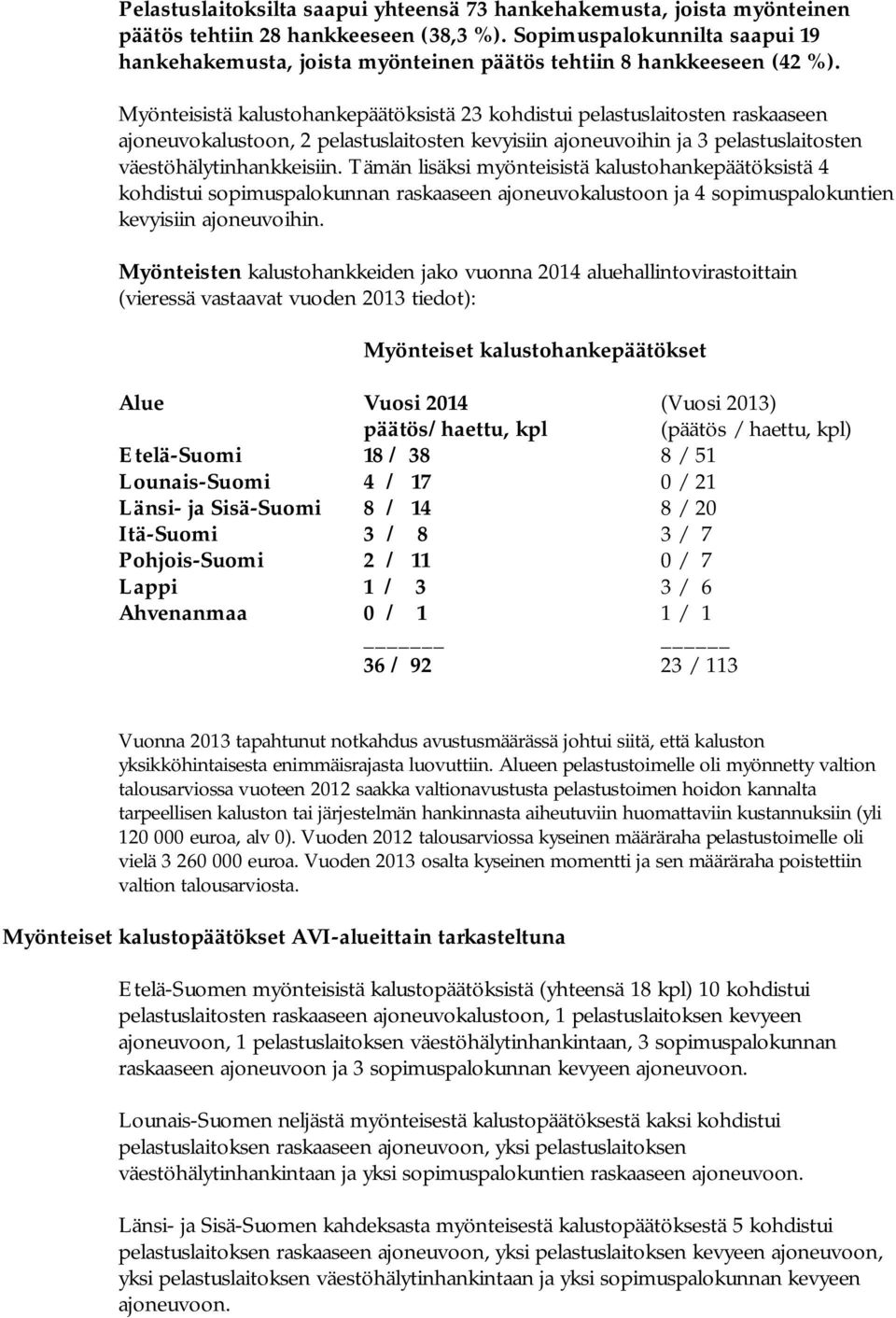 Myönteisistä kalustohankepäätöksistä 23 kohdistui ten raskaaseen ajoneuvokalustoon, 2 ten kevyisiin ajoneuvoihin ja 3 ten väestöhälytinhankkeisiin.