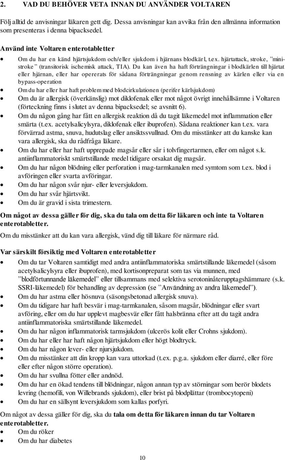 Du kan även ha haft förträngningar i blodkärlen till hjärtat eller hjärnan, eller har opererats för sådana förträngningar genom rensning av kärlen eller via en bypass-operation Om du har eller har