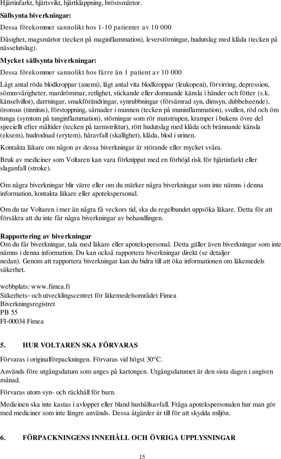 Mycket sällsynta biverkningar: Dessa förekommer sannolikt hos färre än 1 patient av 10 000 Lågt antal röda blodkroppar (anemi), lågt antal vita blodkroppar (leukopeni), förvirring, depression,