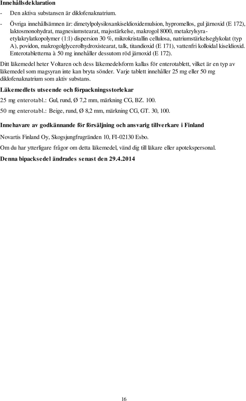 metakrylsyraetylakrylatkopolymer (1:1) dispersion 30 %, mikrokristallin cellulosa, natriumstärkelseglykolat (typ A), povidon, makrogolglycerolhydroxistearat, talk, titandioxid (E 171), vattenfri