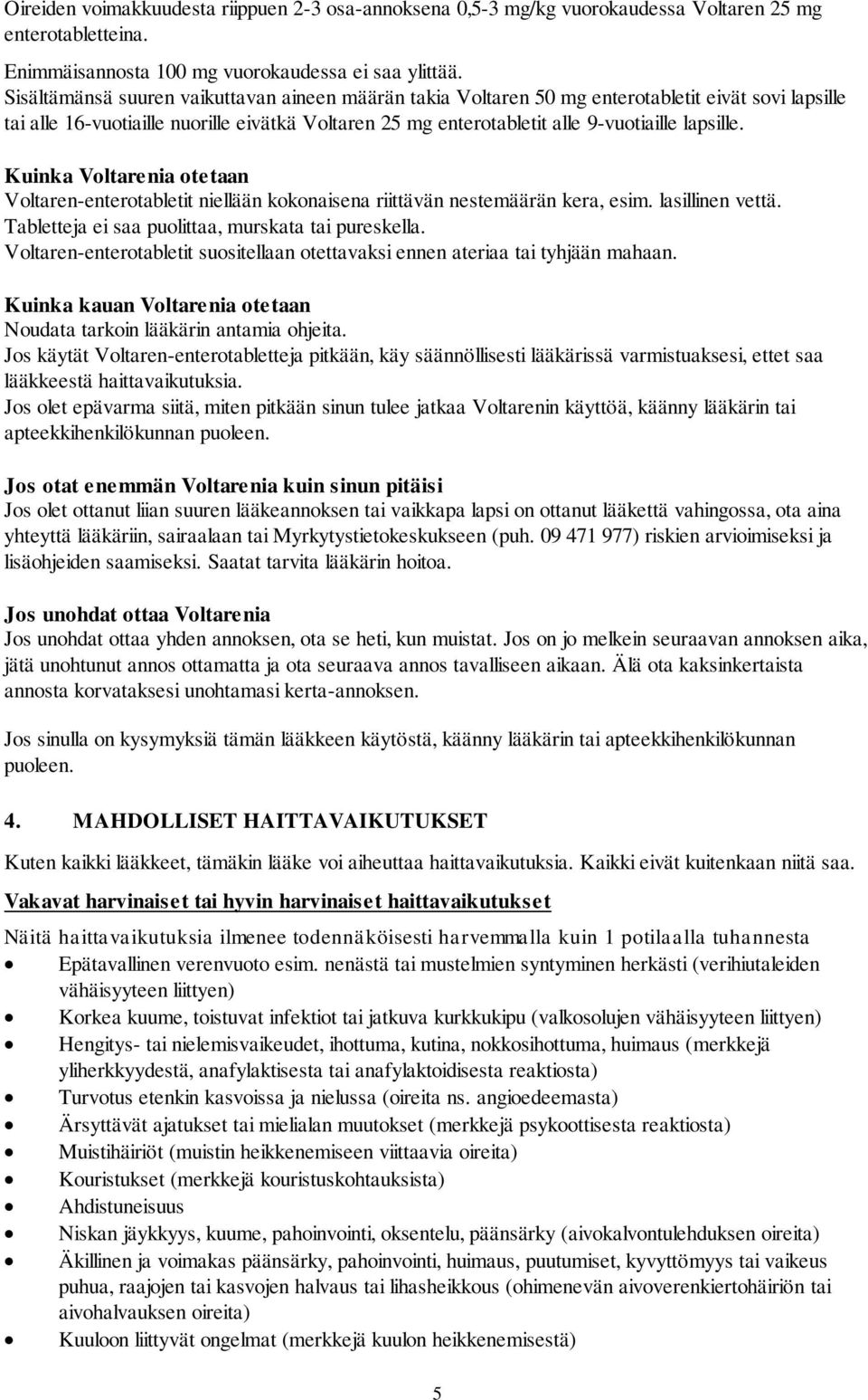 Kuinka Voltarenia otetaan Voltaren-enterotabletit niellään kokonaisena riittävän nestemäärän kera, esim. lasillinen vettä. Tabletteja ei saa puolittaa, murskata tai pureskella.