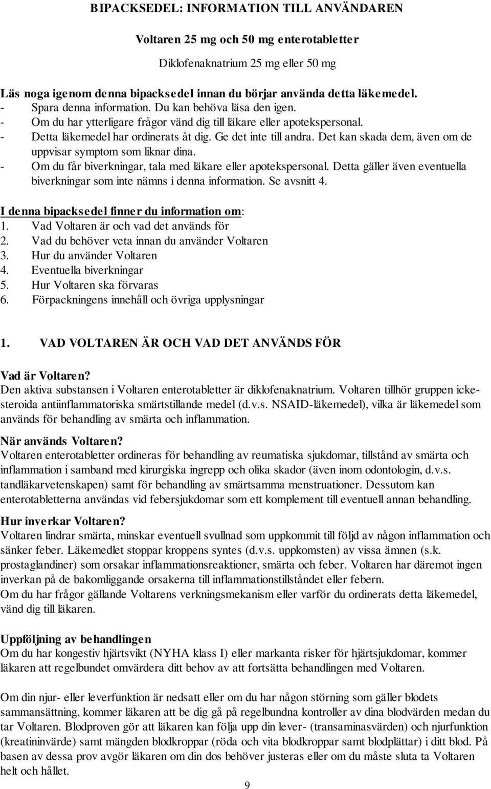 Det kan skada dem, även om de uppvisar symptom som liknar dina. - Om du får biverkningar, tala med läkare eller apotekspersonal.