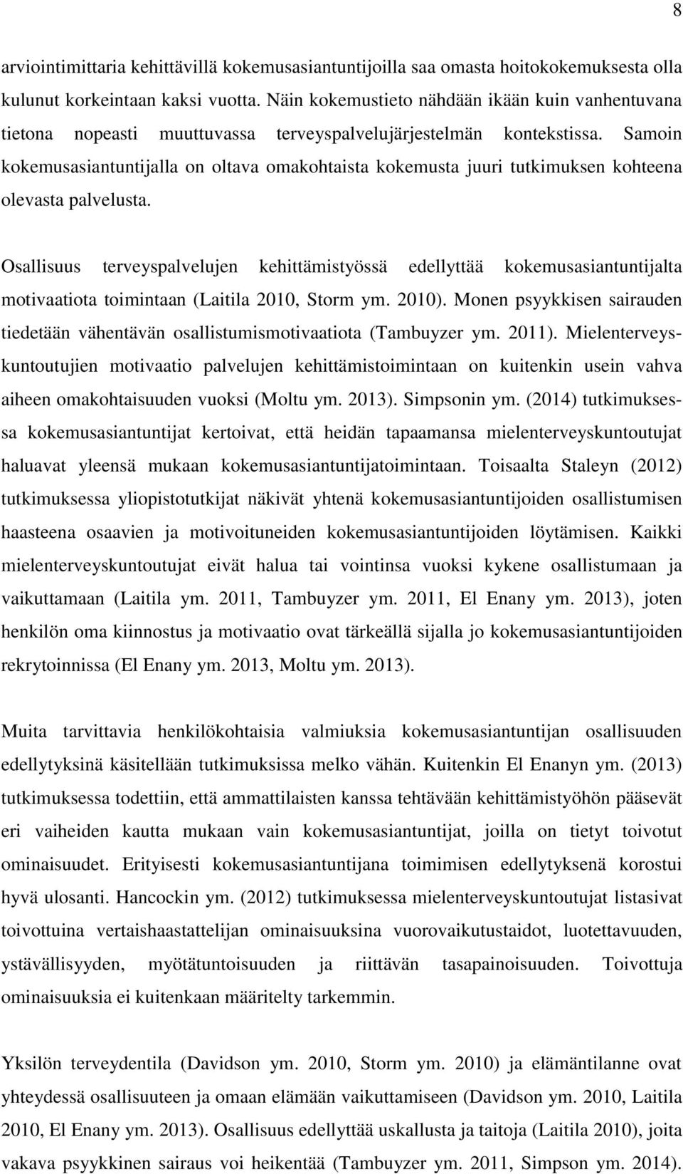 Samoin kokemusasiantuntijalla on oltava omakohtaista kokemusta juuri tutkimuksen kohteena olevasta palvelusta.