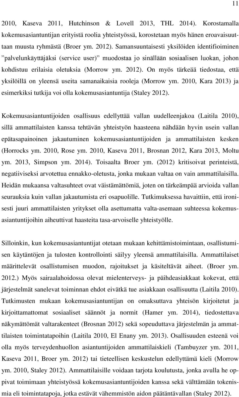 On myös tärkeää tiedostaa, että yksilöillä on yleensä useita samanaikaisia rooleja (Morrow ym. 2010, Kara 2013) ja esimerkiksi tutkija voi olla kokemusasiantuntija (Staley 2012).