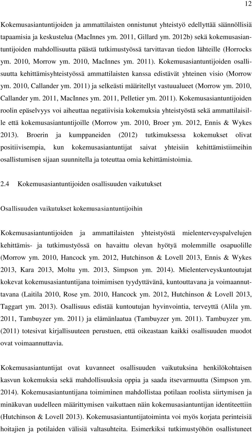 Kokemusasiantuntijoiden osallisuutta kehittämisyhteistyössä ammattilaisten kanssa edistävät yhteinen visio (Morrow ym. 2010, Callander ym. 2011) ja selkeästi määritellyt vastuualueet (Morrow ym.