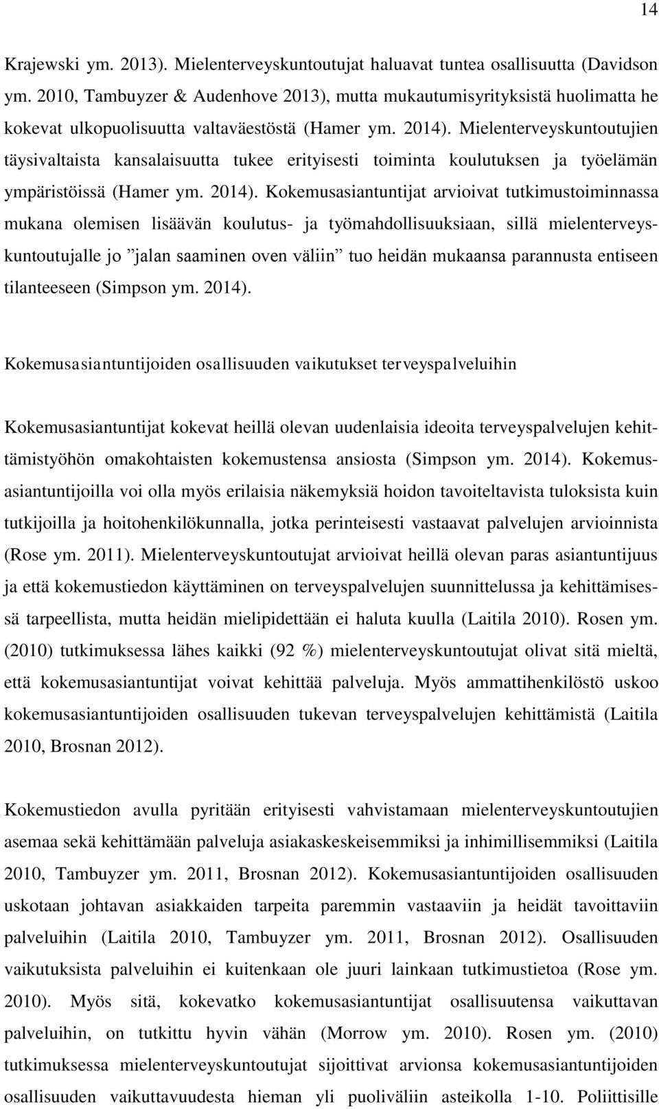 Mielenterveyskuntoutujien täysivaltaista kansalaisuutta tukee erityisesti toiminta koulutuksen ja työelämän ympäristöissä (Hamer ym. 2014).