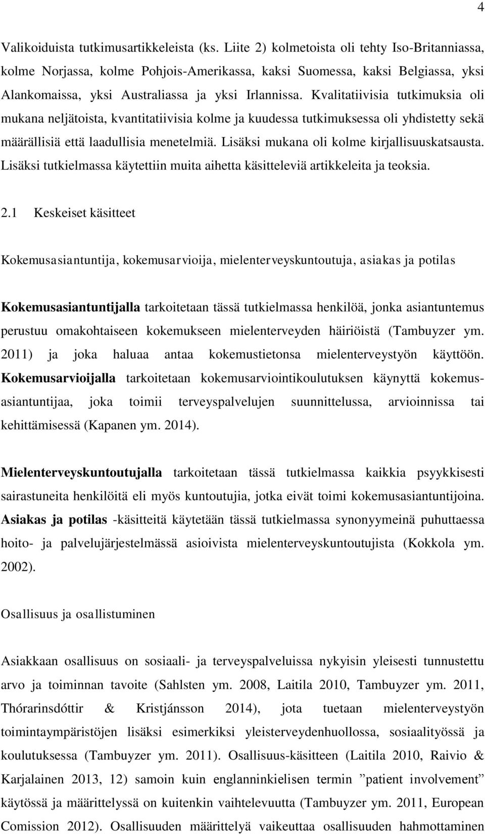 Kvalitatiivisia tutkimuksia oli mukana neljätoista, kvantitatiivisia kolme ja kuudessa tutkimuksessa oli yhdistetty sekä määrällisiä että laadullisia menetelmiä.