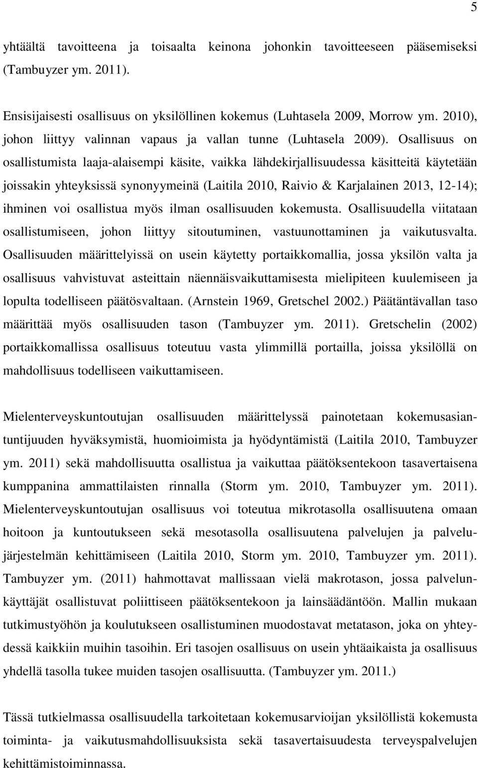 Osallisuus on osallistumista laaja-alaisempi käsite, vaikka lähdekirjallisuudessa käsitteitä käytetään joissakin yhteyksissä synonyymeinä (Laitila 2010, Raivio & Karjalainen 2013, 12-14); ihminen voi