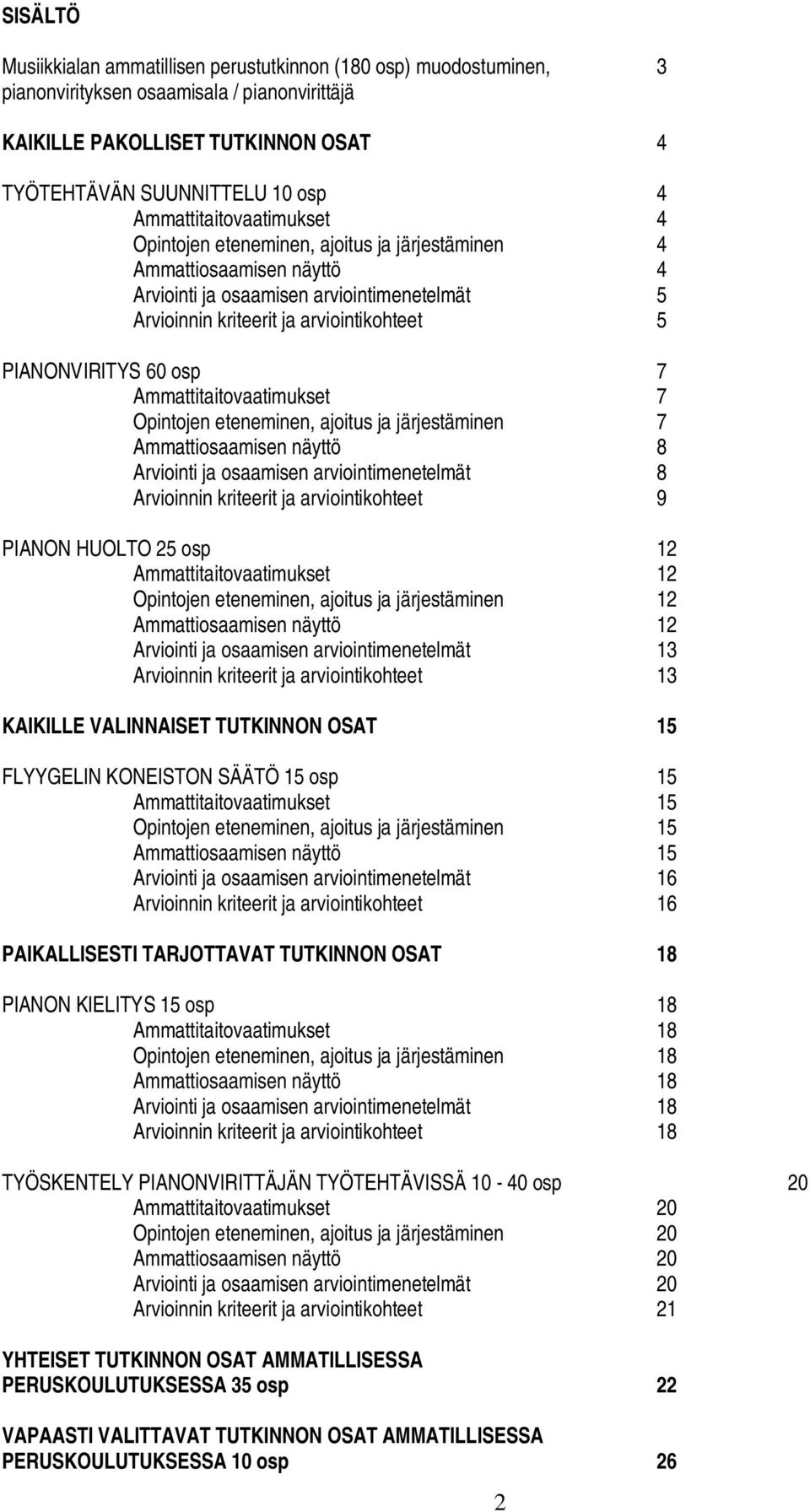 PIANONVIRITYS 60 osp 7 Ammattitaitovaatimukset 7 Opintojen eteneminen, ajoitus ja järjestäminen 7 Ammattiosaamisen näyttö 8 Arviointi ja osaamisen arviointimenetelmät 8 Arvioinnin kriteerit ja