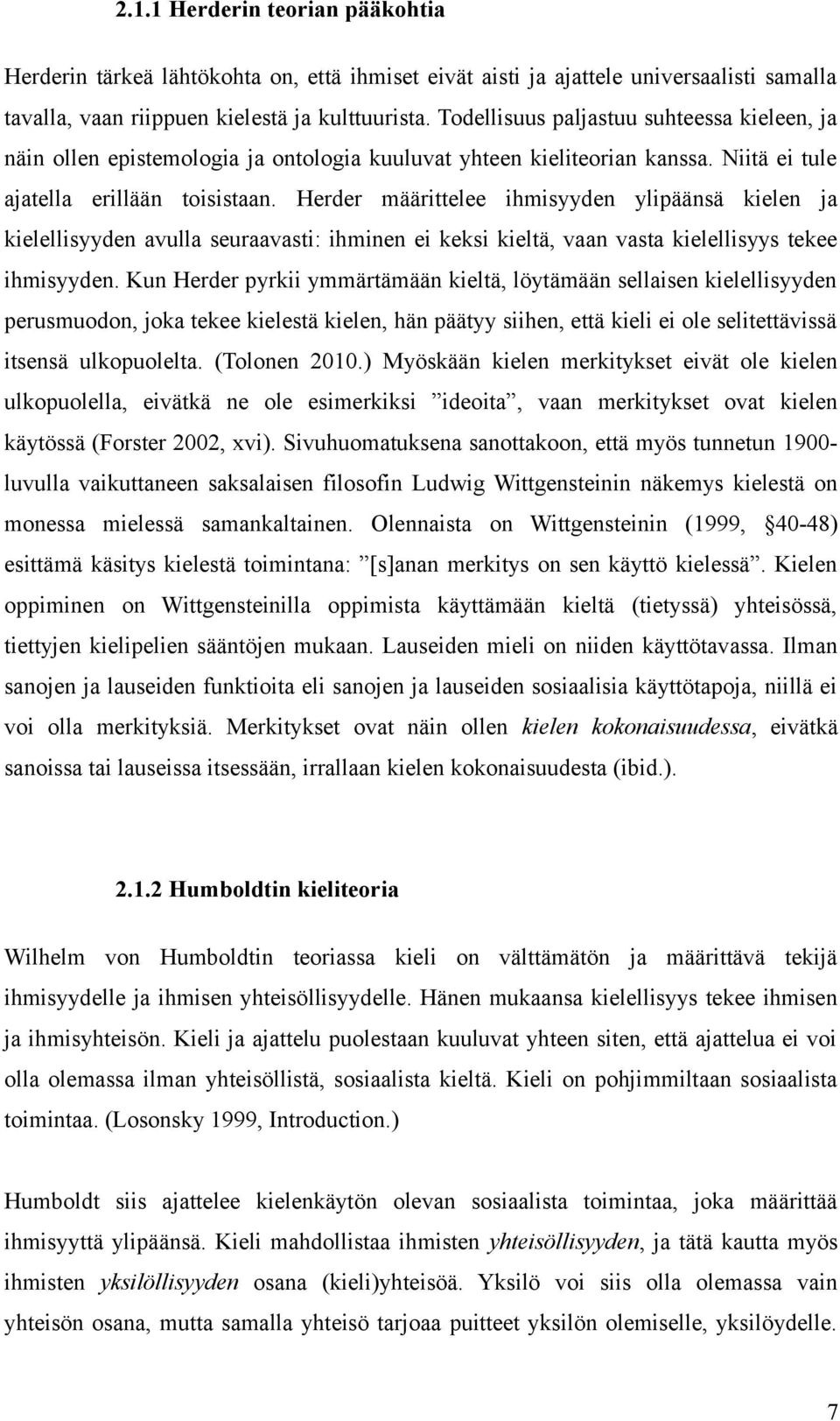 Herder määrittelee ihmisyyden ylipäänsä kielen ja kielellisyyden avulla seuraavasti: ihminen ei keksi kieltä, vaan vasta kielellisyys tekee ihmisyyden.