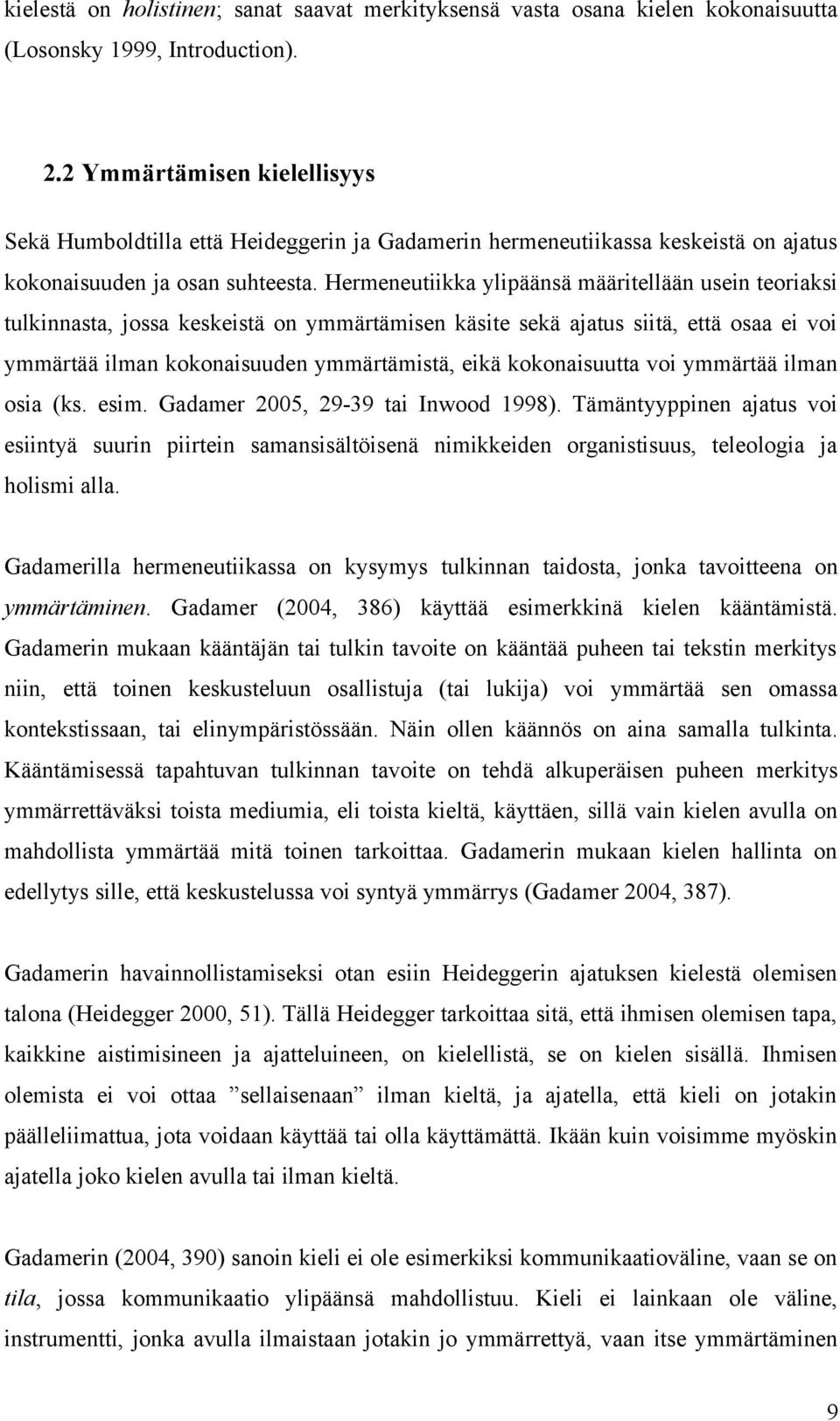 Hermeneutiikka ylipäänsä määritellään usein teoriaksi tulkinnasta, jossa keskeistä on ymmärtämisen käsite sekä ajatus siitä, että osaa ei voi ymmärtää ilman kokonaisuuden ymmärtämistä, eikä