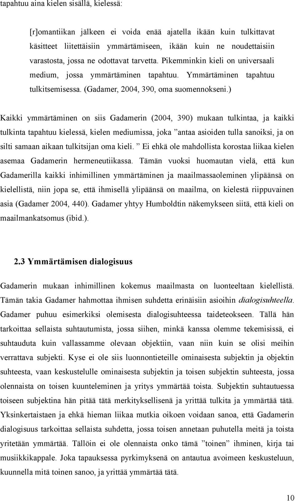 ) Kaikki ymmärtäminen on siis Gadamerin (2004, 390) mukaan tulkintaa, ja kaikki tulkinta tapahtuu kielessä, kielen mediumissa, joka antaa asioiden tulla sanoiksi, ja on silti samaan aikaan