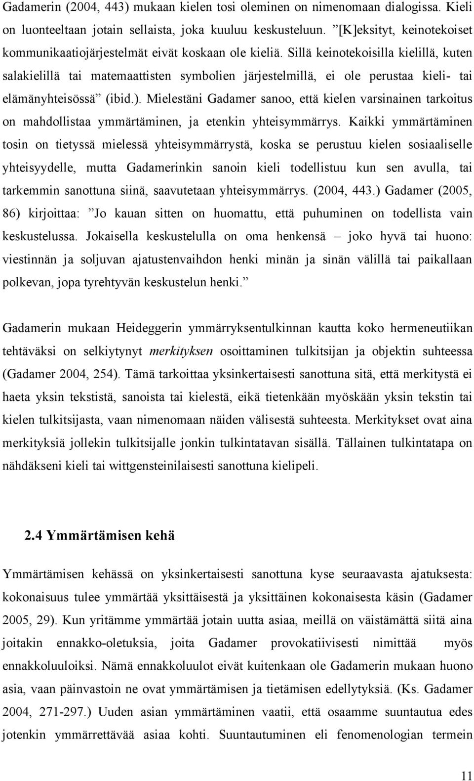 Sillä keinotekoisilla kielillä, kuten salakielillä tai matemaattisten symbolien järjestelmillä, ei ole perustaa kieli- tai elämänyhteisössä (ibid.).