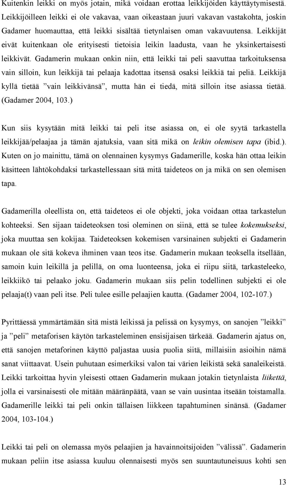 Leikkijät eivät kuitenkaan ole erityisesti tietoisia leikin laadusta, vaan he yksinkertaisesti leikkivät.