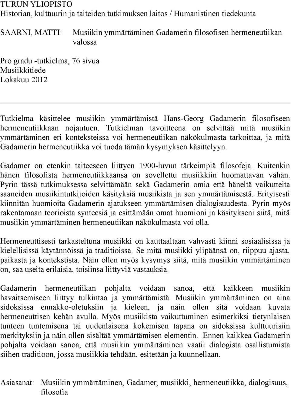 Tutkielman tavoitteena on selvittää mitä musiikin ymmärtäminen eri konteksteissa voi hermeneutiikan näkökulmasta tarkoittaa, ja mitä Gadamerin hermeneutiikka voi tuoda tämän kysymyksen käsittelyyn.