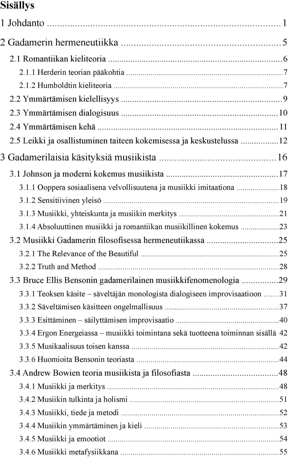 1 Johnson ja moderni kokemus musiikista...17 3.1.1 Ooppera sosiaalisena velvollisuutena ja musiikki imitaationa...18 3.1.2 Sensitiivinen yleisö...19 3.1.3 Musiikki, yhteiskunta ja musiikin merkitys.