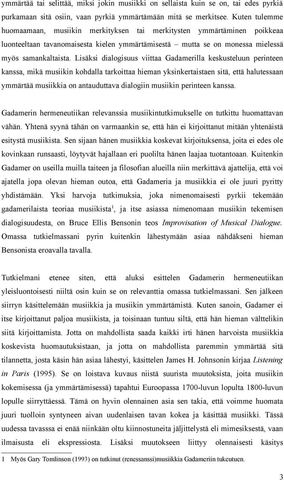 Lisäksi dialogisuus viittaa Gadamerilla keskusteluun perinteen kanssa, mikä musiikin kohdalla tarkoittaa hieman yksinkertaistaen sitä, että halutessaan ymmärtää musiikkia on antauduttava dialogiin