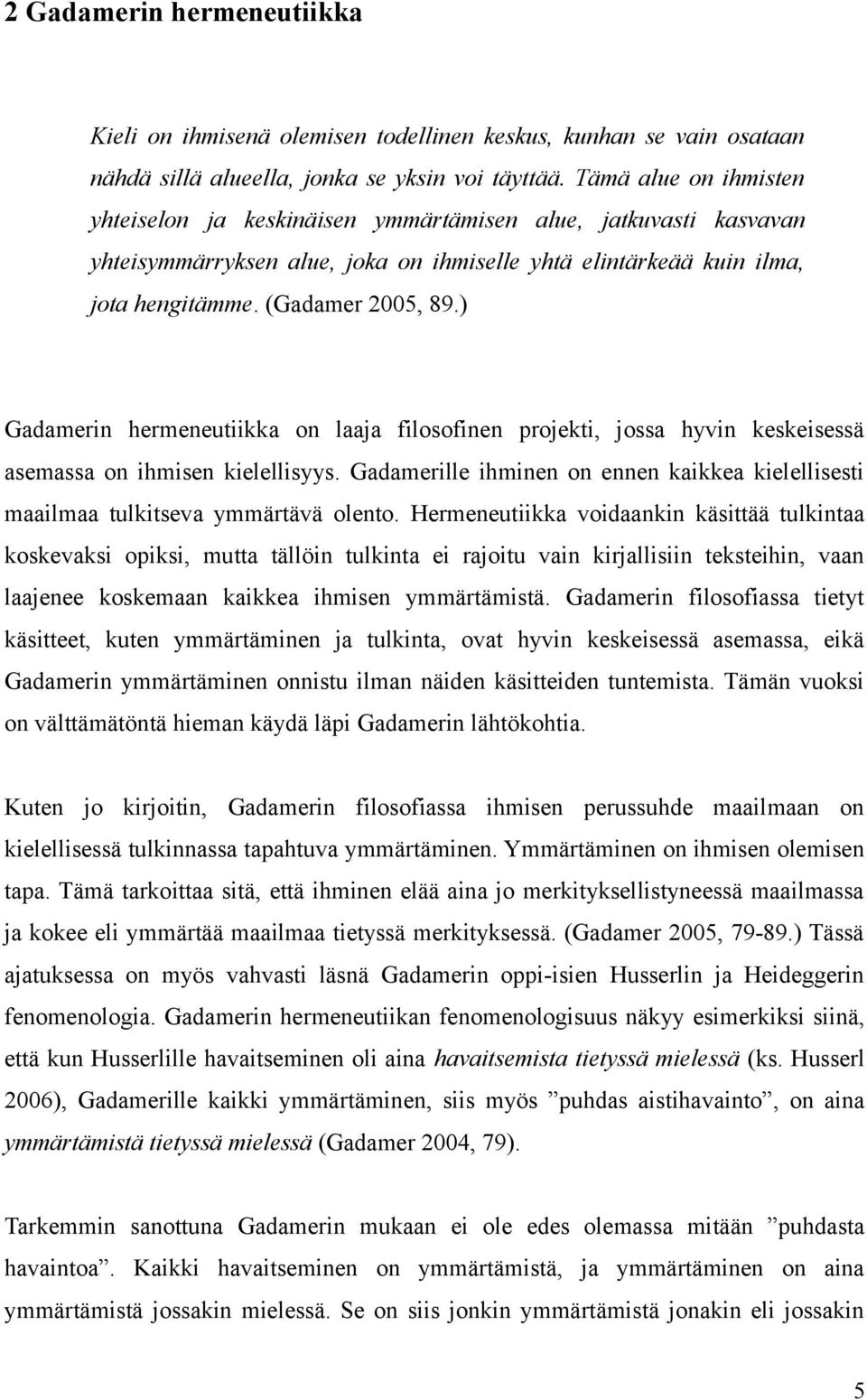 ) Gadamerin hermeneutiikka on laaja filosofinen projekti, jossa hyvin keskeisessä asemassa on ihmisen kielellisyys.