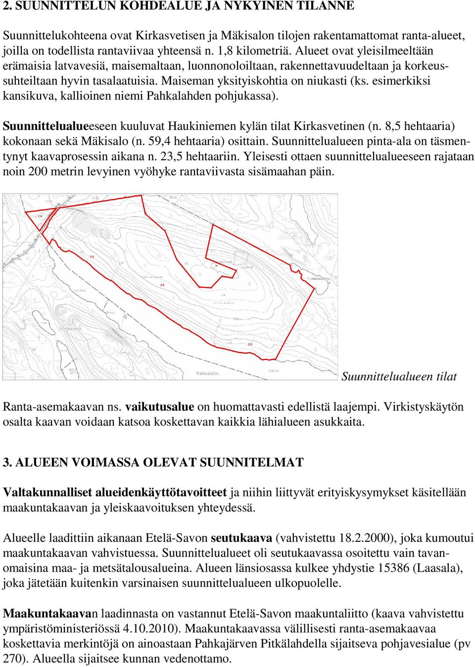 esimerkiksi kansikuva, kallioinen niemi Pahkalahden pohjukassa). Suunnittelualueeseen kuuluvat Haukiniemen kylän tilat Kirkasvetinen (n. 8,5 hehtaaria) kokonaan sekä Mäkisalo (n.