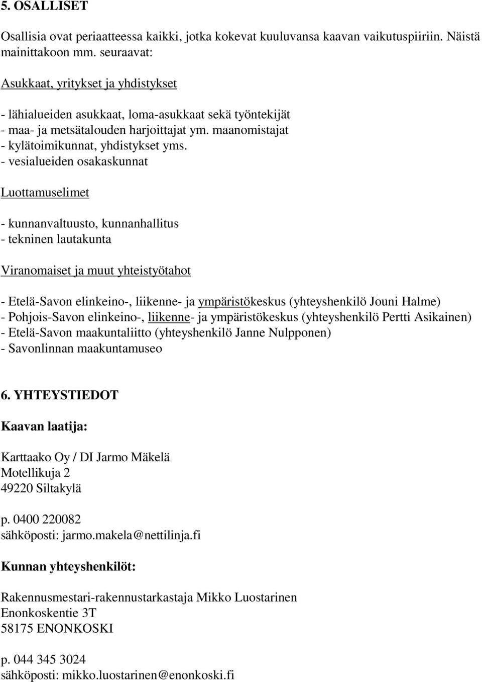 - vesialueiden osakaskunnat Luottamuselimet - kunnanvaltuusto, kunnanhallitus - tekninen lautakunta Viranomaiset ja muut yhteistyötahot - Etelä-Savon elinkeino-, liikenne- ja ympäristökeskus