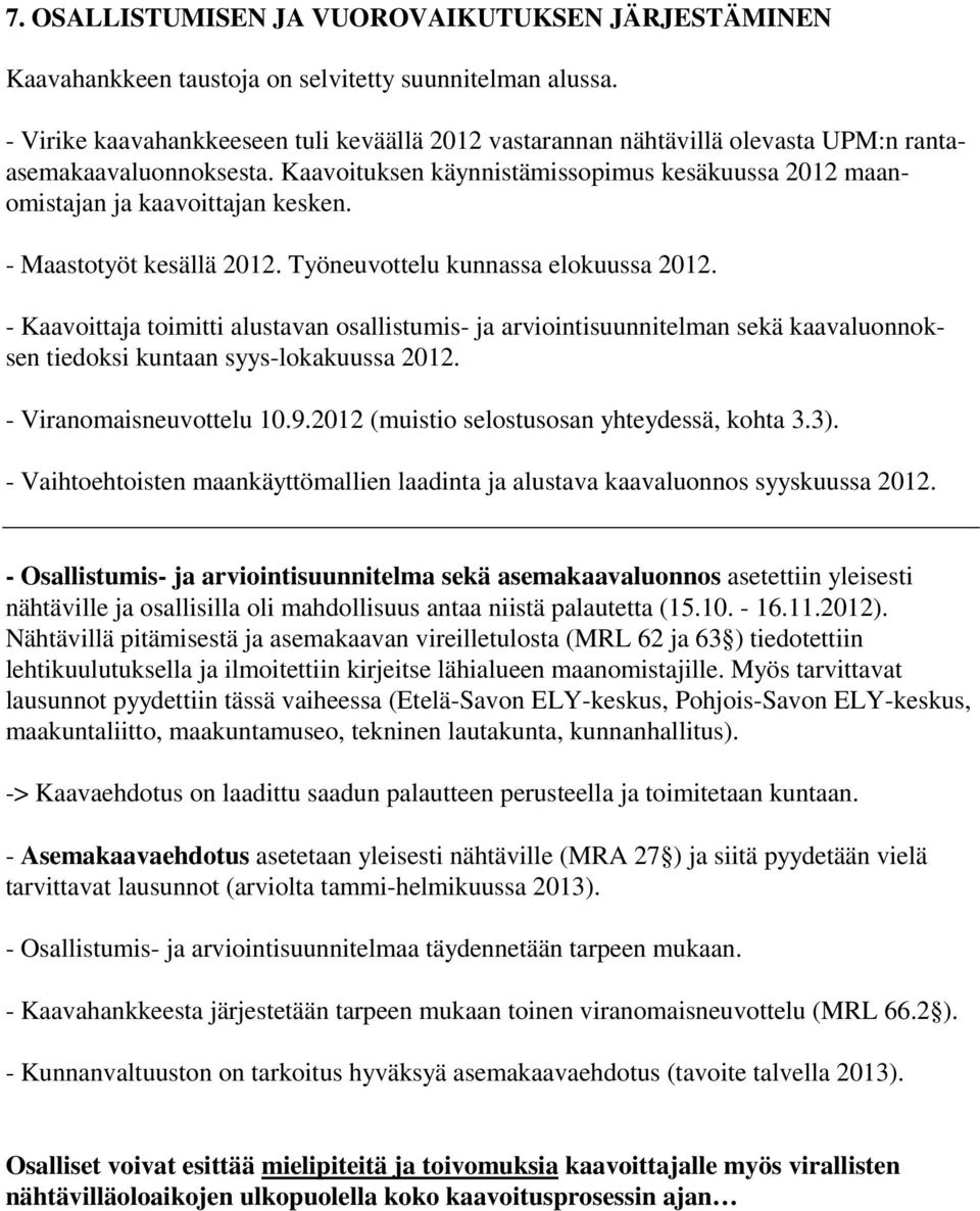 - Maastotyöt kesällä 2012. Työneuvottelu kunnassa elokuussa 2012. - Kaavoittaja toimitti alustavan osallistumis- ja arviointisuunnitelman sekä kaavaluonnoksen tiedoksi kuntaan syys-lokakuussa 2012.