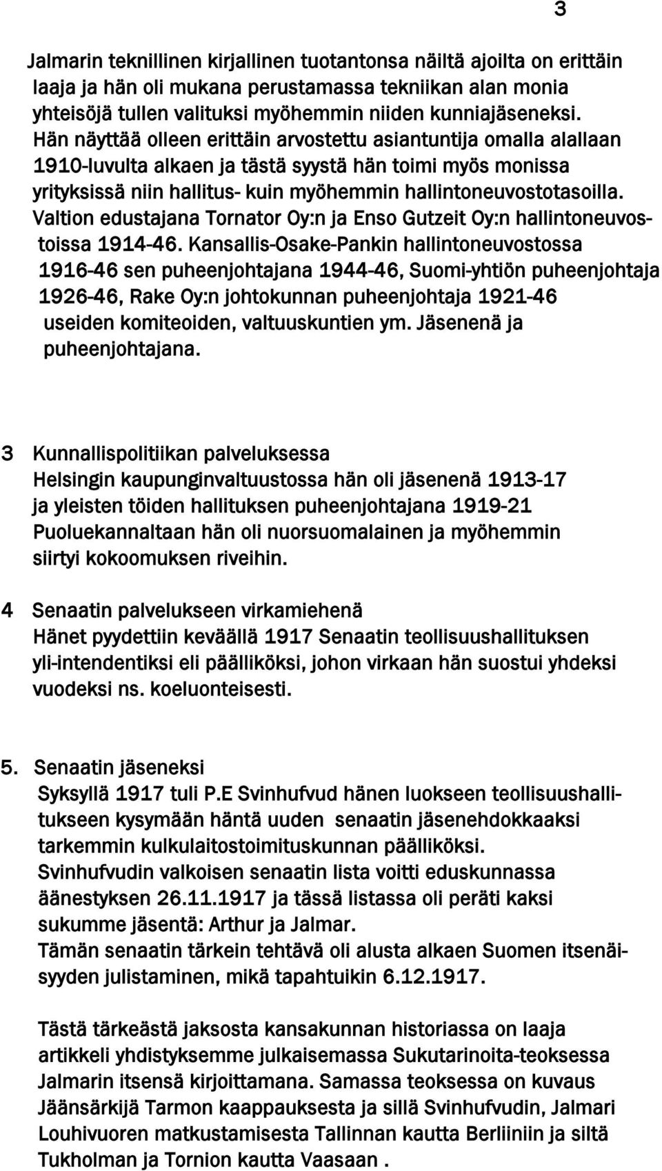 Valtion edustajana Tornator Oy:n ja Enso Gutzeit Oy:n hallintoneuvostoissa 1914-46.