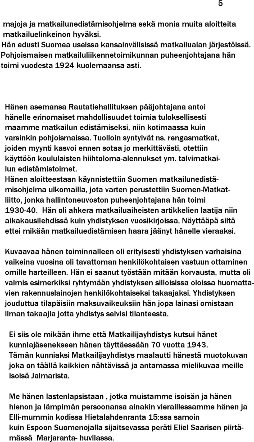 5 Hänen asemansa Rautatiehallituksen pääjohtajana antoi hänelle erinomaiset mahdollisuudet toimia tuloksellisesti maamme matkailun edistämiseksi, niin kotimaassa kuin varsinkin pohjoismaissa.