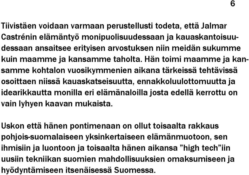 Hän toimi maamme ja kansamme kohtalon vuosikymmenien aikana tärkeissä tehtävissä osoittaen niissä kauaskatseisuutta, ennakkoluulottomuutta ja idearikkautta monilla eri
