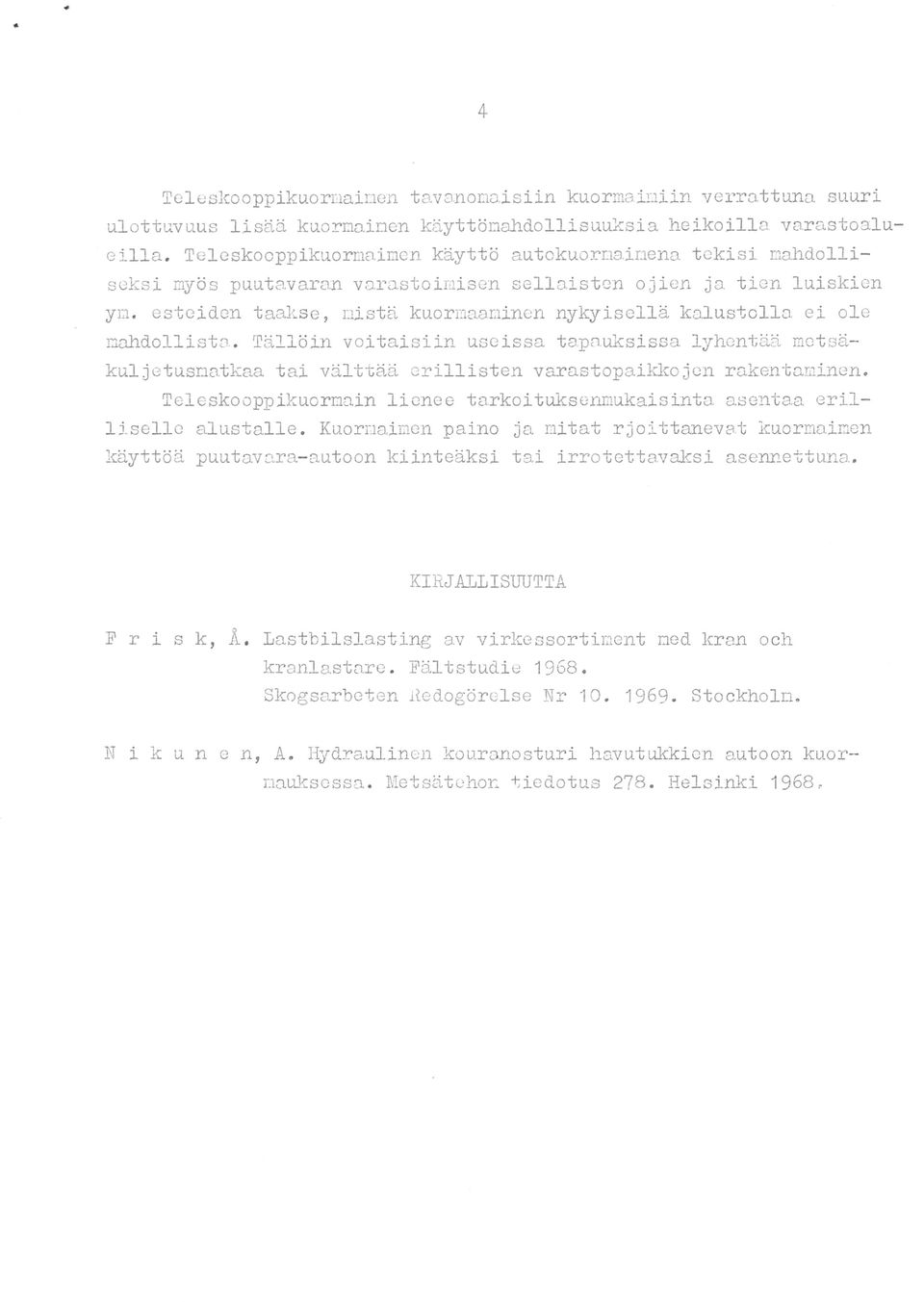 Tällöin voitaiiin ua tapaukia lyhentää metä kuljetumatkaa tai välttää erilliten varatopaikkojen rakentaminen. Telekooppikuormain lienee tarkoitukenmukaiinta aentaa eril lielle alutalle.