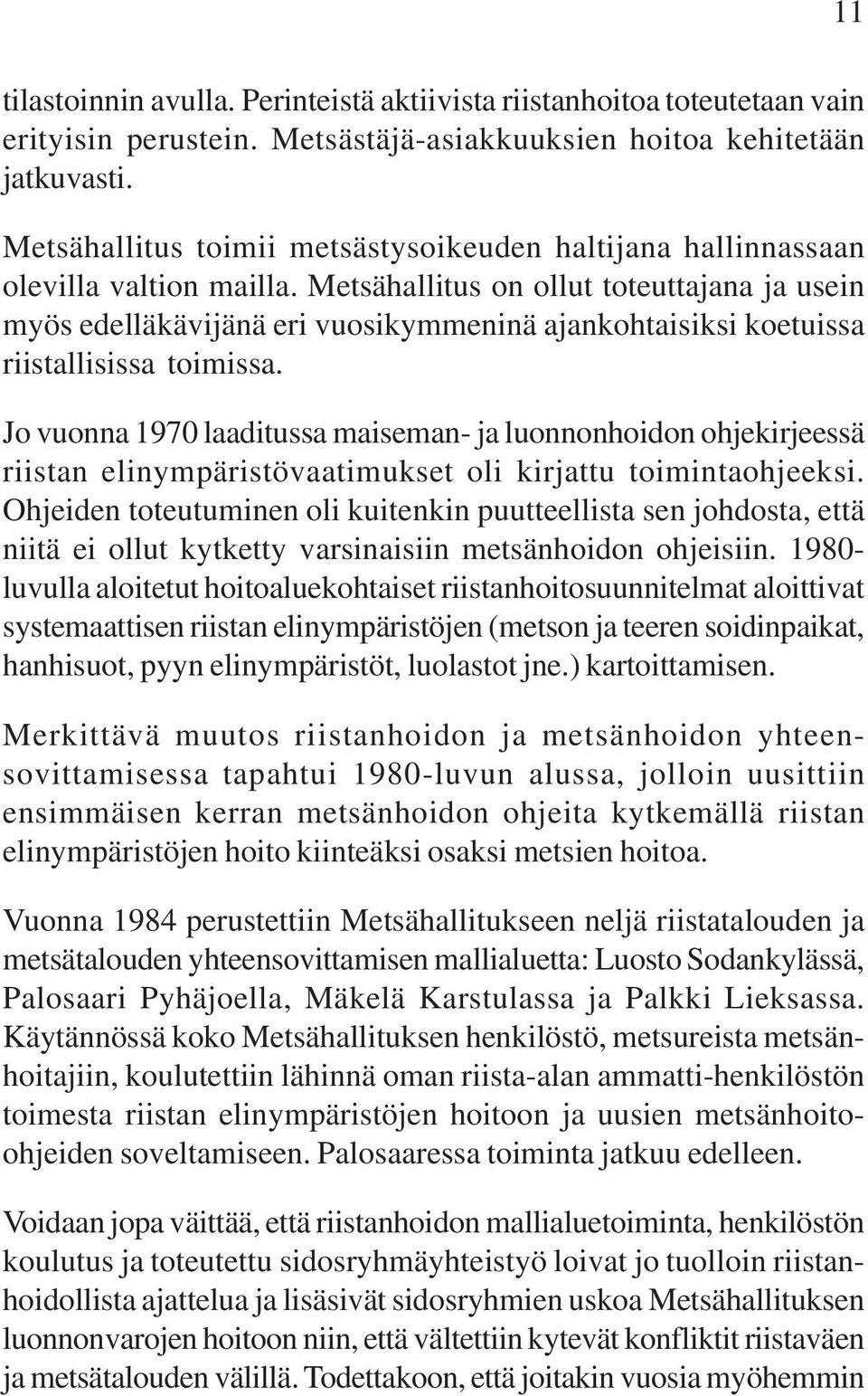 Metsähallitus on ollut toteuttajana ja usein myös edelläkävijänä eri vuosikymmeninä ajankohtaisiksi koetuissa riistallisissa toimissa.