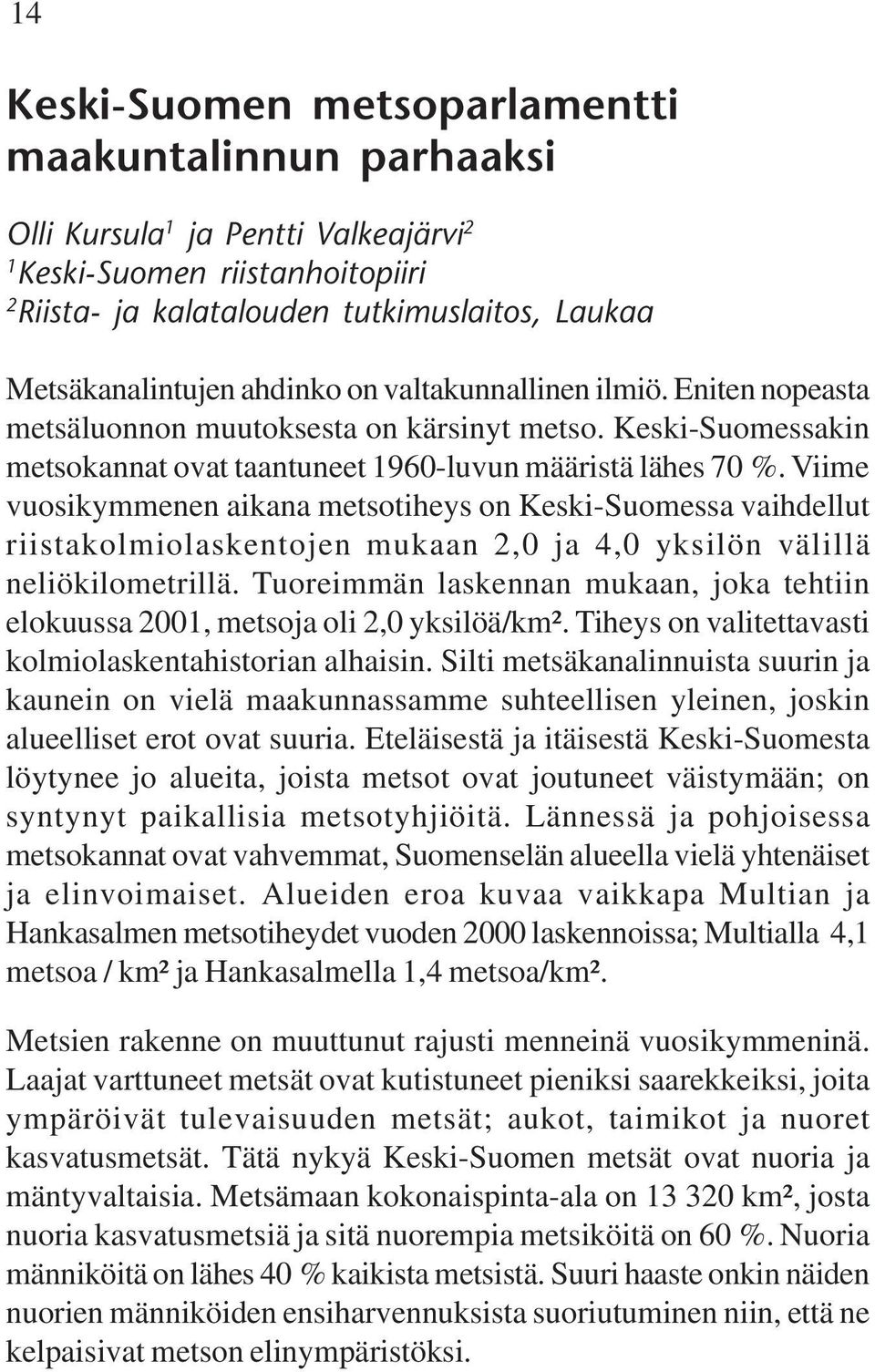 Viime vuosikymmenen aikana metsotiheys on Keski-Suomessa vaihdellut riistakolmiolaskentojen mukaan 2,0 ja 4,0 yksilön välillä neliökilometrillä.