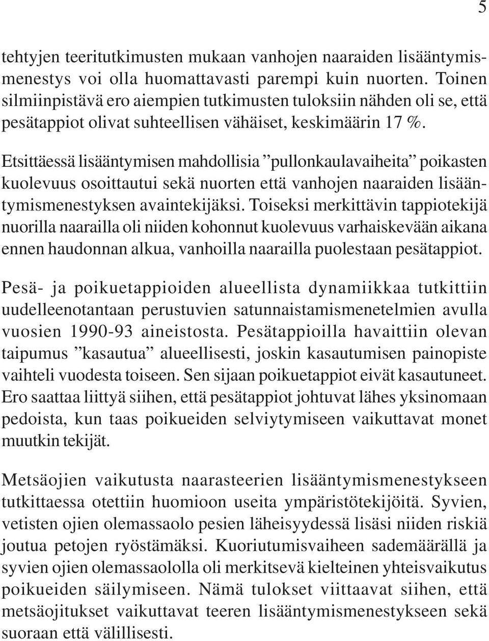 Etsittäessä lisääntymisen mahdollisia pullonkaulavaiheita poikasten kuolevuus osoittautui sekä nuorten että vanhojen naaraiden lisääntymismenestyksen avaintekijäksi.