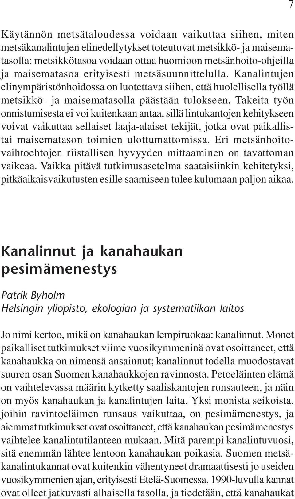 Takeita työn onnistumisesta ei voi kuitenkaan antaa, sillä lintukantojen kehitykseen voivat vaikuttaa sellaiset laaja-alaiset tekijät, jotka ovat paikallistai maisematason toimien ulottumattomissa.