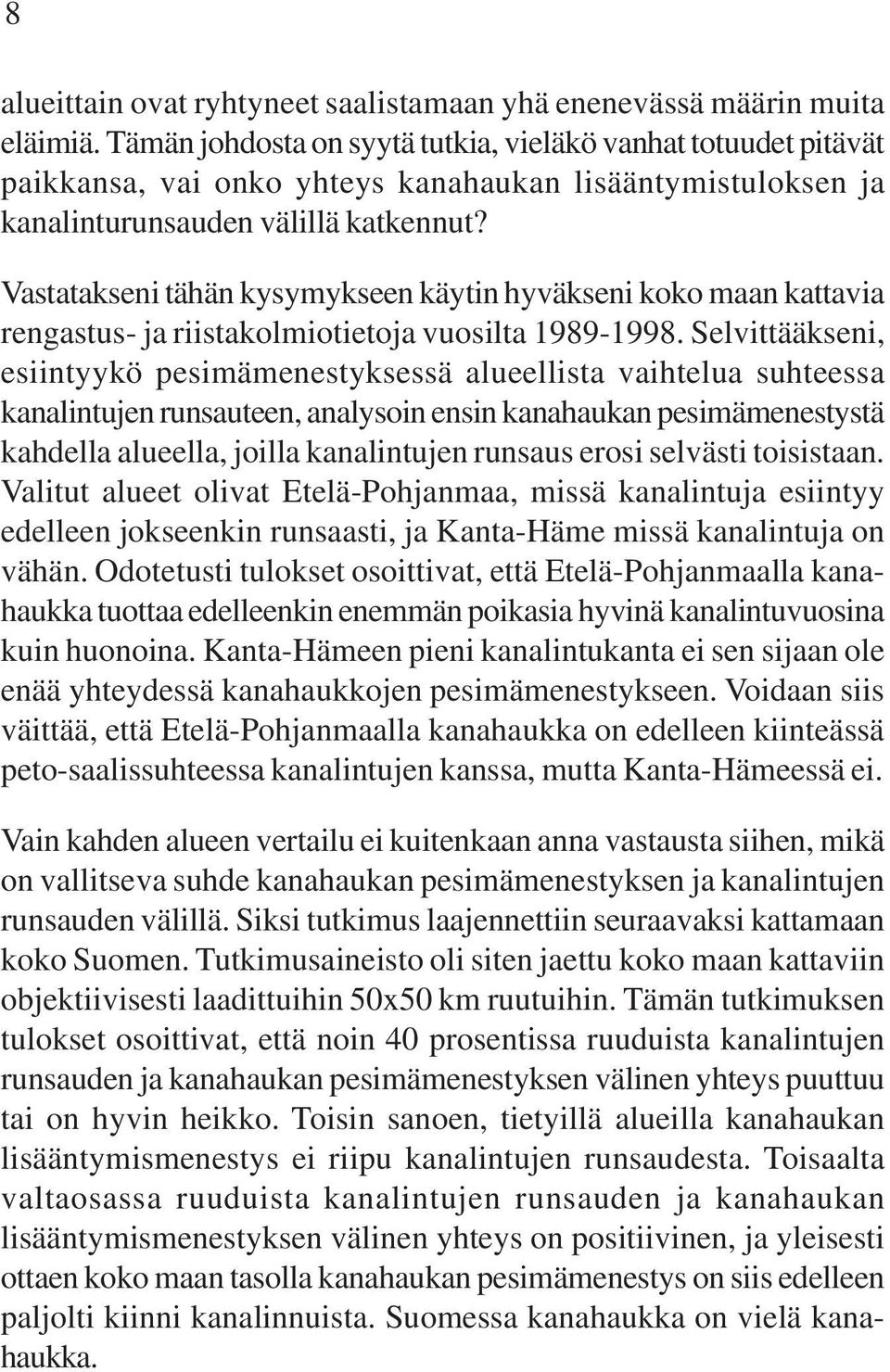 Vastatakseni tähän kysymykseen käytin hyväkseni koko maan kattavia rengastus- ja riistakolmiotietoja vuosilta 1989-1998.