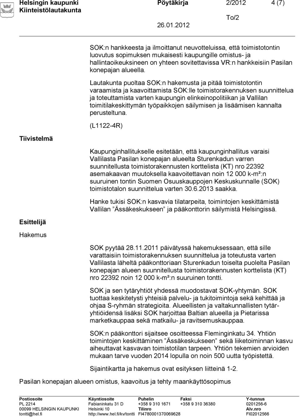 Lautakunta puoltaa SOK:n hakemusta ja pitää toimistotontin varaamista ja kaavoittamista SOK:lle toimistorakennuksen suunnittelua ja toteuttamista varten kaupungin elinkeinopolitiikan ja Vallilan