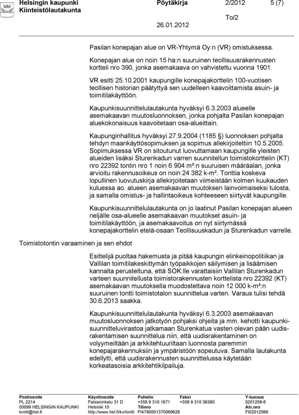 2001 kaupungille konepajakorttelin 100-vuotisen teollisen historian päätyttyä sen uudelleen kaavoittamista asuin- ja toimitilakäyttöön. Kaupunkisuunnittelulautakunta hyväksyi 6.3.