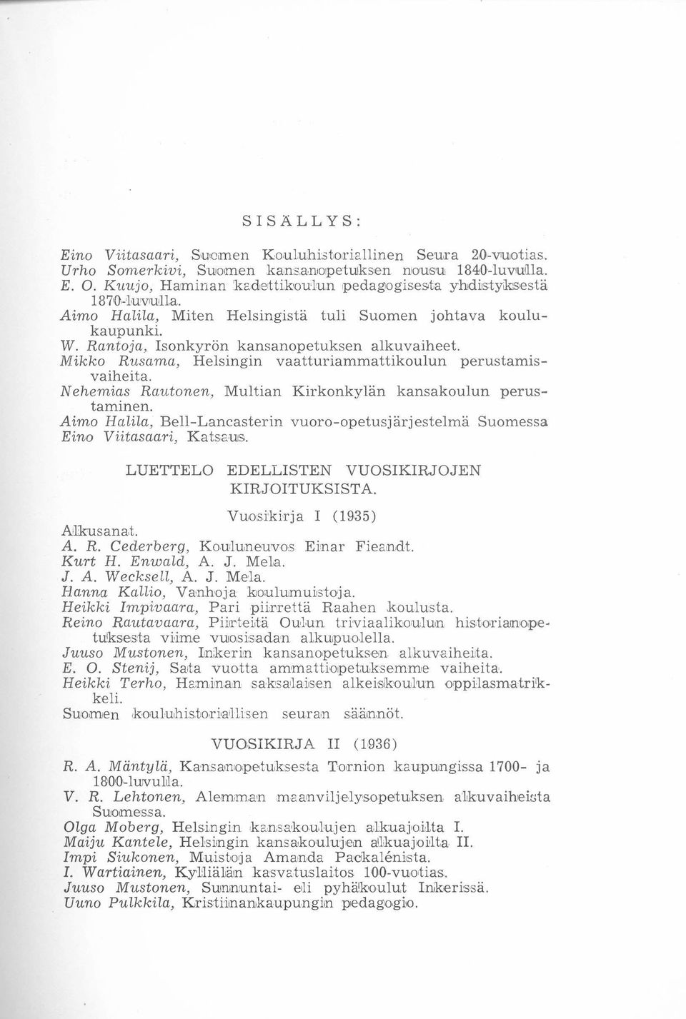 Mikko Rusama, Helsingin vaatturiammattikoulun perustamisvaiheita. Nehemias Rautonen, Multian Kirkonkylän kansakoulun perustaminen.