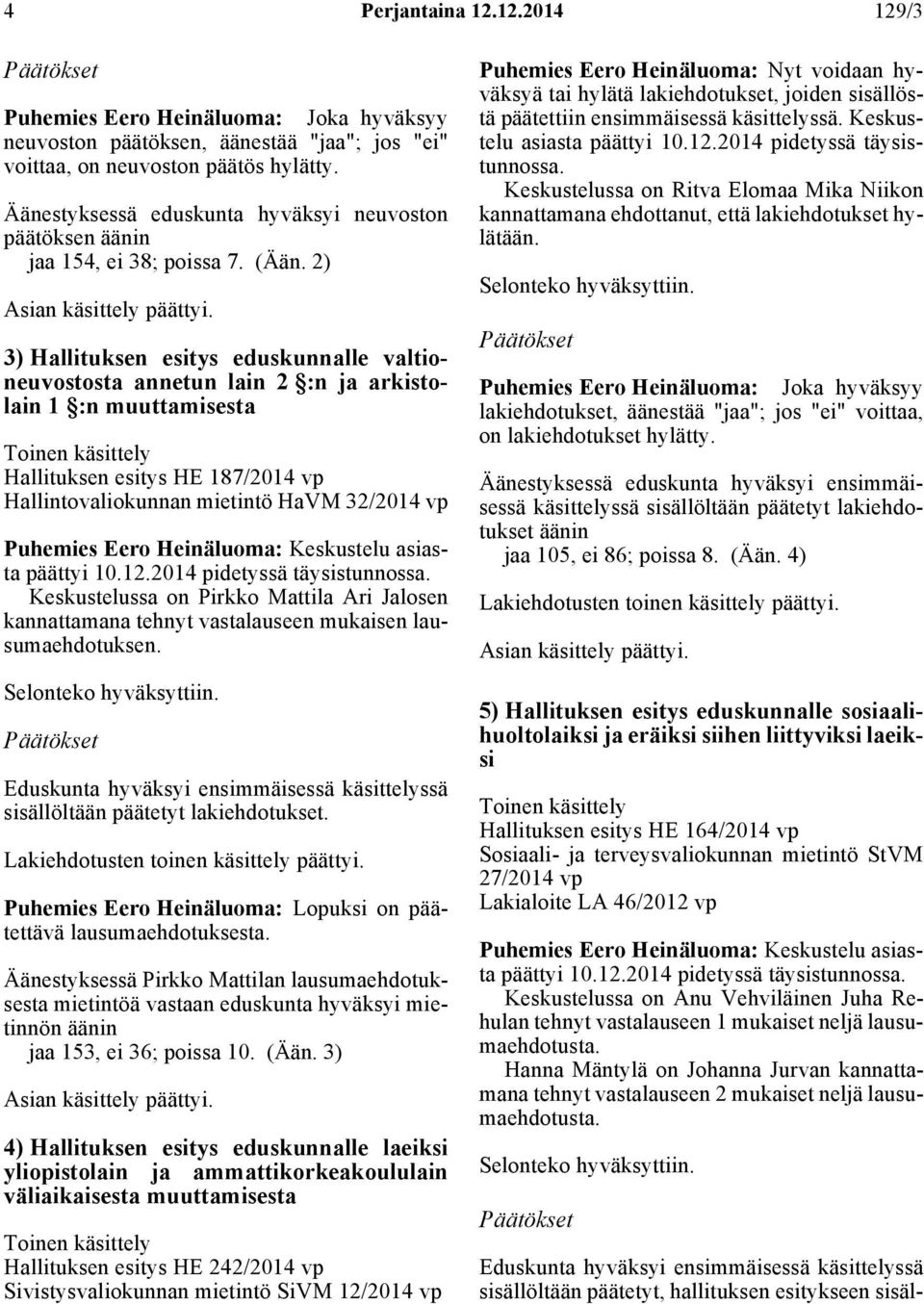 2) 3) Hallituksen esitys eduskunnalle valtioneuvostosta annetun lain 2 :n ja arkistolain 1 :n muuttamisesta Hallituksen esitys HE 187/2014 vp Hallintovaliokunnan mietintö HaVM 32/2014 vp Puhemies