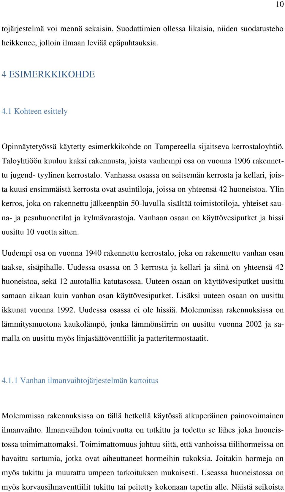 Taloyhtiöön kuuluu kaksi rakennusta, joista vanhempi osa on vuonna 1906 rakennettu jugend- tyylinen kerrostalo.