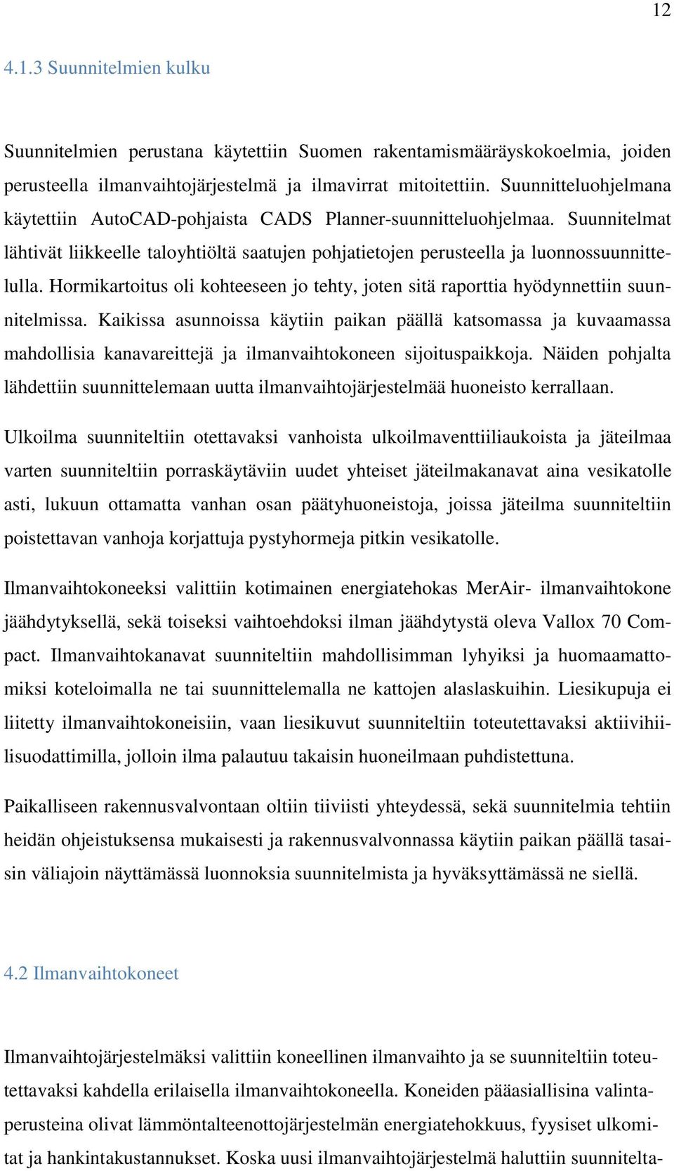 Hormikartoitus oli kohteeseen jo tehty, joten sitä raporttia hyödynnettiin suunnitelmissa.