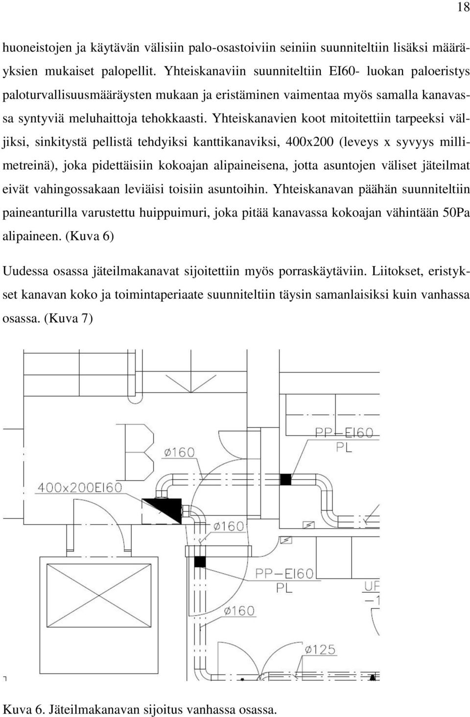 Yhteiskanavien koot mitoitettiin tarpeeksi väljiksi, sinkitystä pellistä tehdyiksi kanttikanaviksi, 400x200 (leveys x syvyys millimetreinä), joka pidettäisiin kokoajan alipaineisena, jotta asuntojen