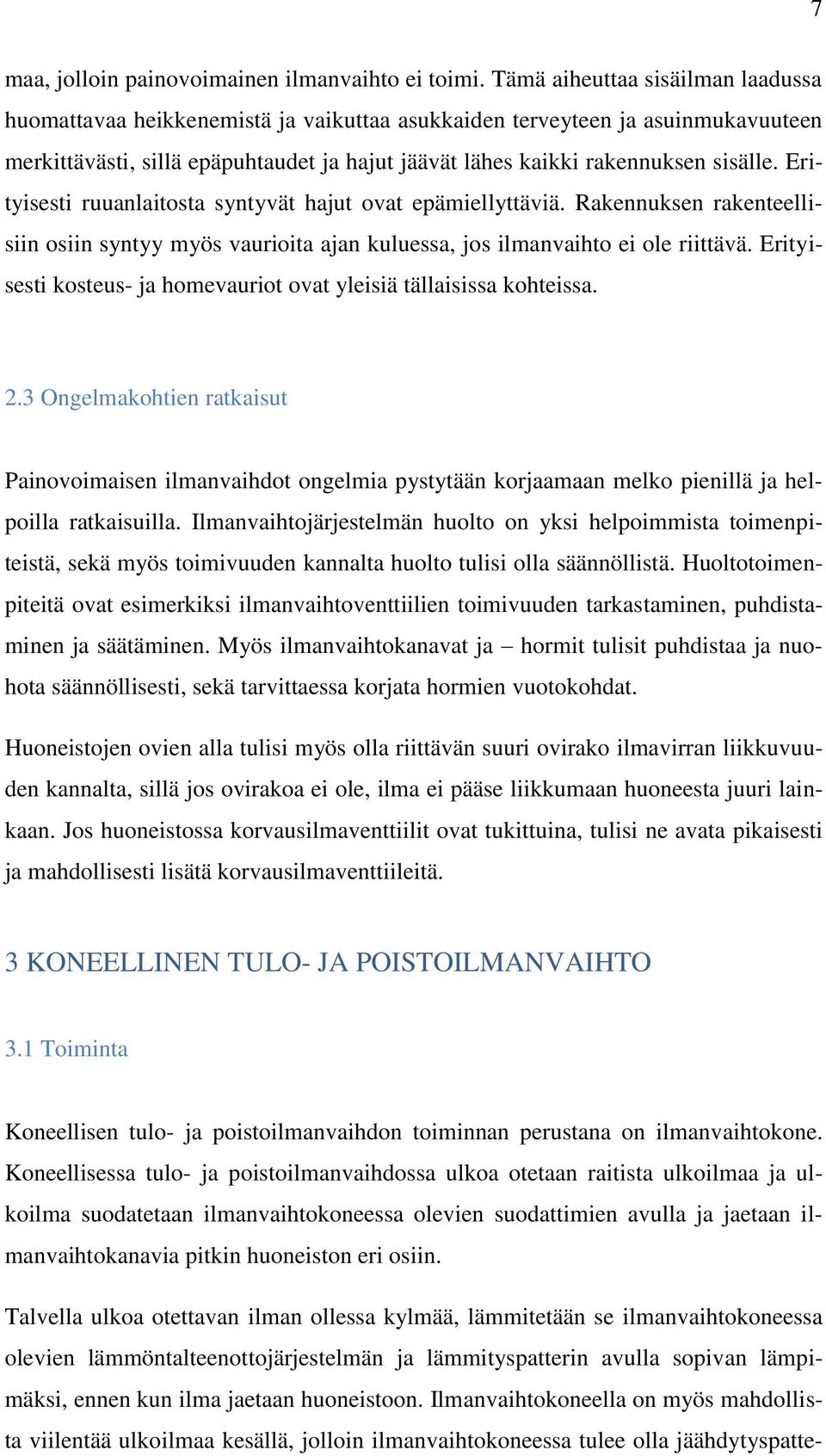 Erityisesti ruuanlaitosta syntyvät hajut ovat epämiellyttäviä. Rakennuksen rakenteellisiin osiin syntyy myös vaurioita ajan kuluessa, jos ilmanvaihto ei ole riittävä.