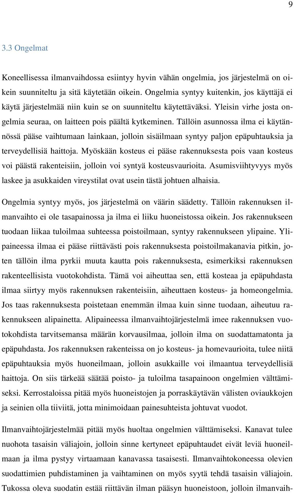 Tällöin asunnossa ilma ei käytännössä pääse vaihtumaan lainkaan, jolloin sisäilmaan syntyy paljon epäpuhtauksia ja terveydellisiä haittoja.