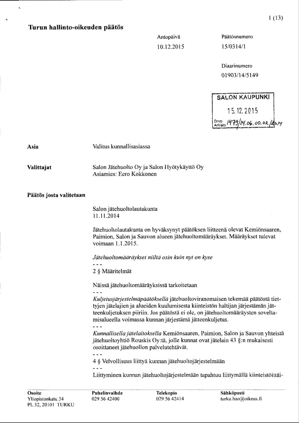 11.2014 Jätehuoltolautakunta on h yv ä k sy ny t päätöksen liitteenä olevat Kemiönsaaren, Paimion, Salon ja Sauvon alueen jätehuolto määräykset. Määräykset tulevat voimaan 1.1 2 0 1 5.