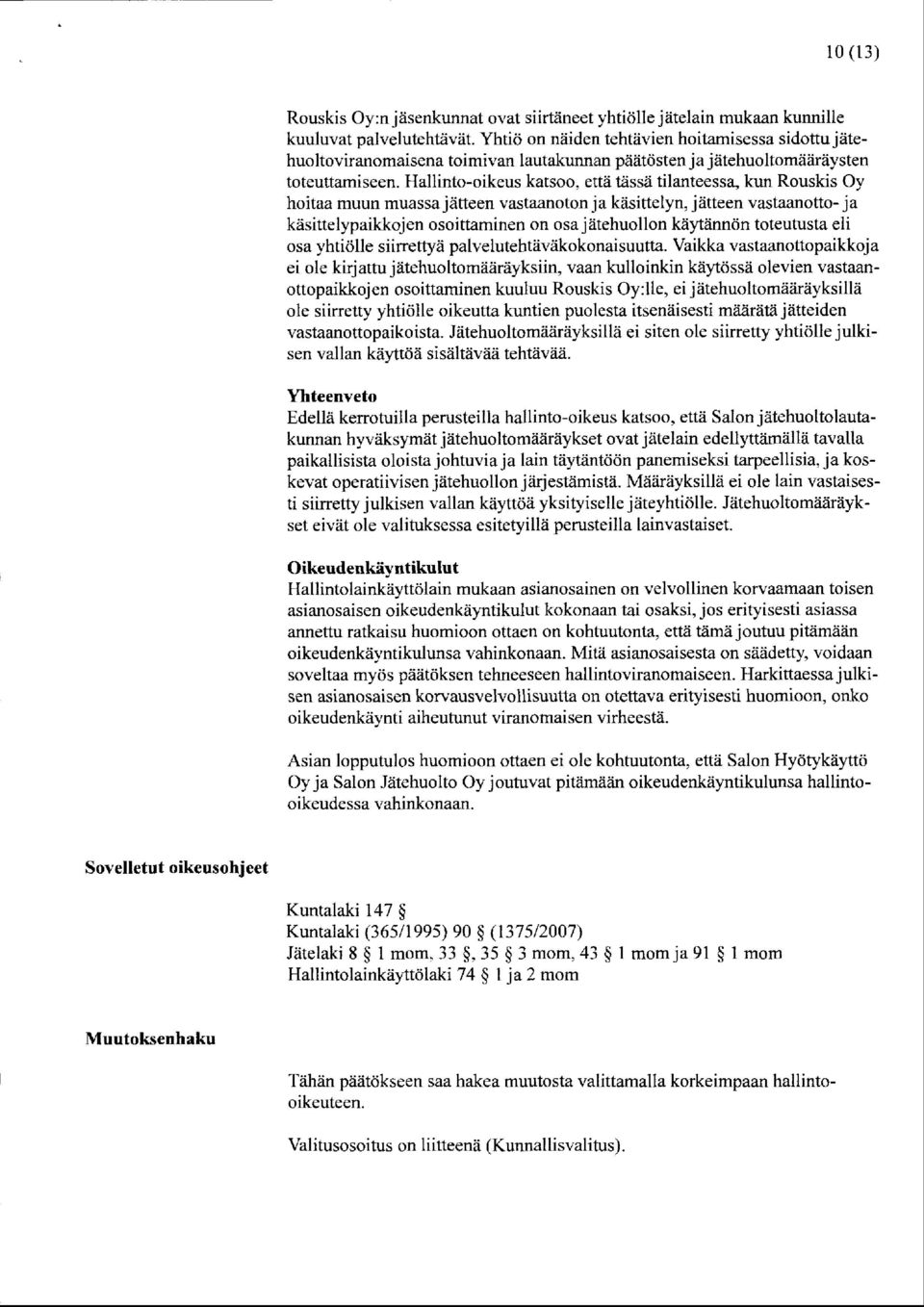 Hallinto-oikeus katsoo, että tässä tilanteessa, kun Rouskis Oy hoitaa muun muassa jätteen vastaanoton ja käsittelyn, jätteen vastaanotto- ja käsittelypaikkojen osoittaminen on osa jätehuollon