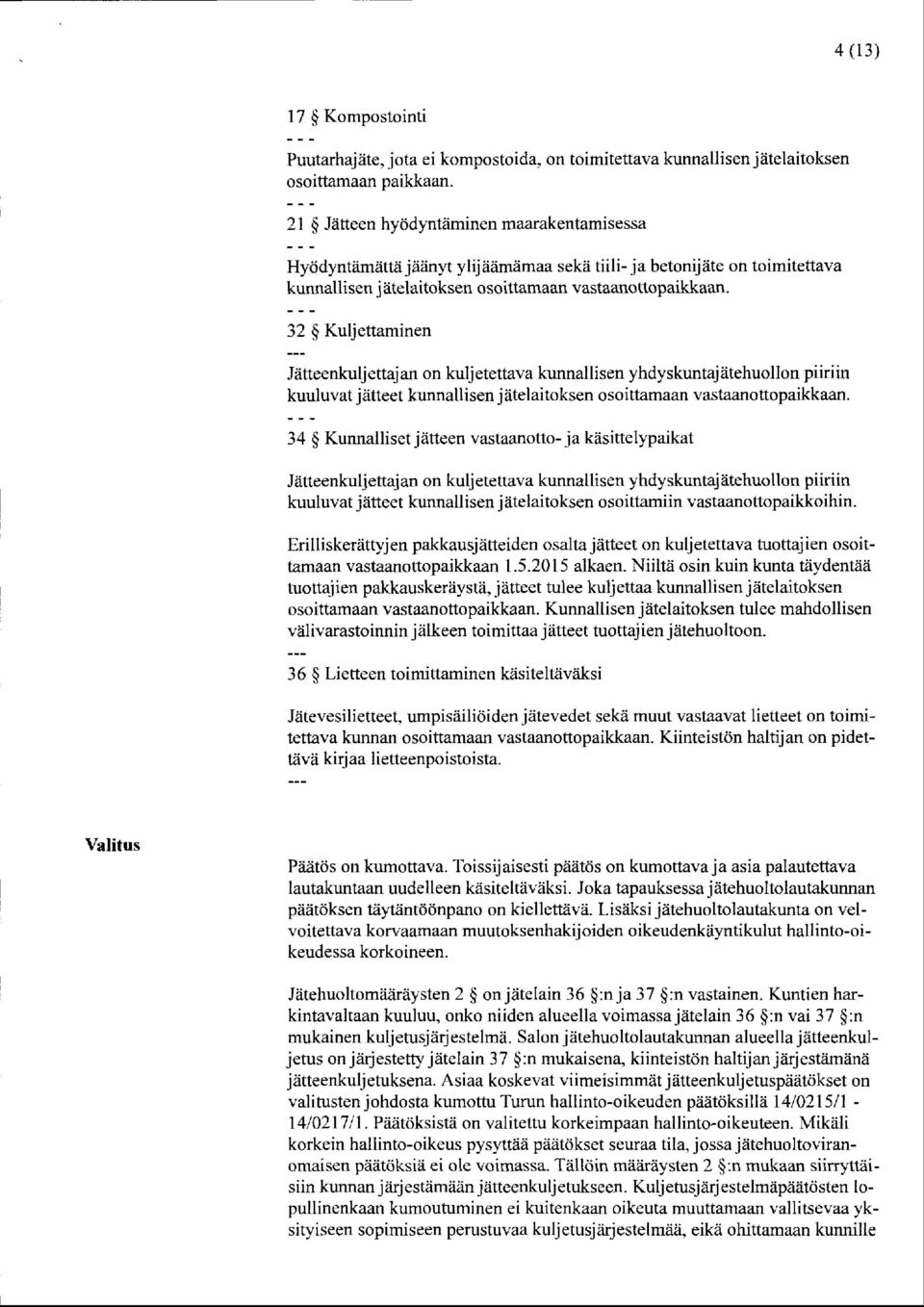 32 Kuljettaminen Jätteenkulj ettaj an on kuljetettava kunnallisen yhdyskuntajätehuollon piiriin kuuluvat jätteet kunnallisen jätelaitoksen osoittamaan vastaanottopaikkaan.