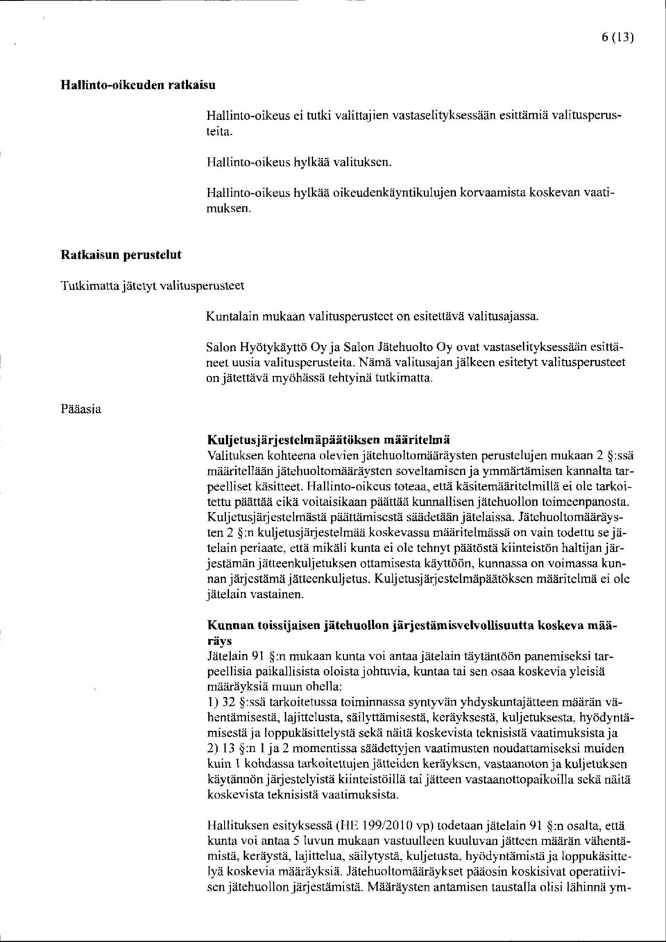 Ratkaisun pe rus telut Tutkimatta jätetyt valitusperusteet Kuntalain mukaan valitusperusteet on esitettävä valitusajassa.