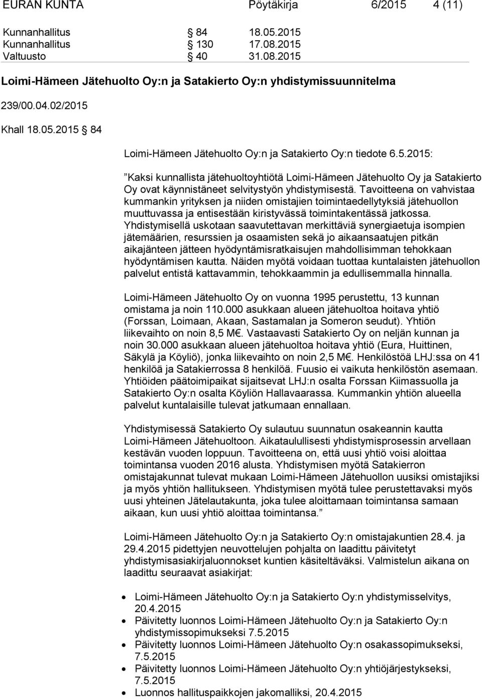 Tavoitteena on vahvistaa kummankin yrityksen ja niiden omistajien toimintaedellytyksiä jätehuollon muuttuvassa ja entisestään kiristyvässä toimintakentässä jatkossa.