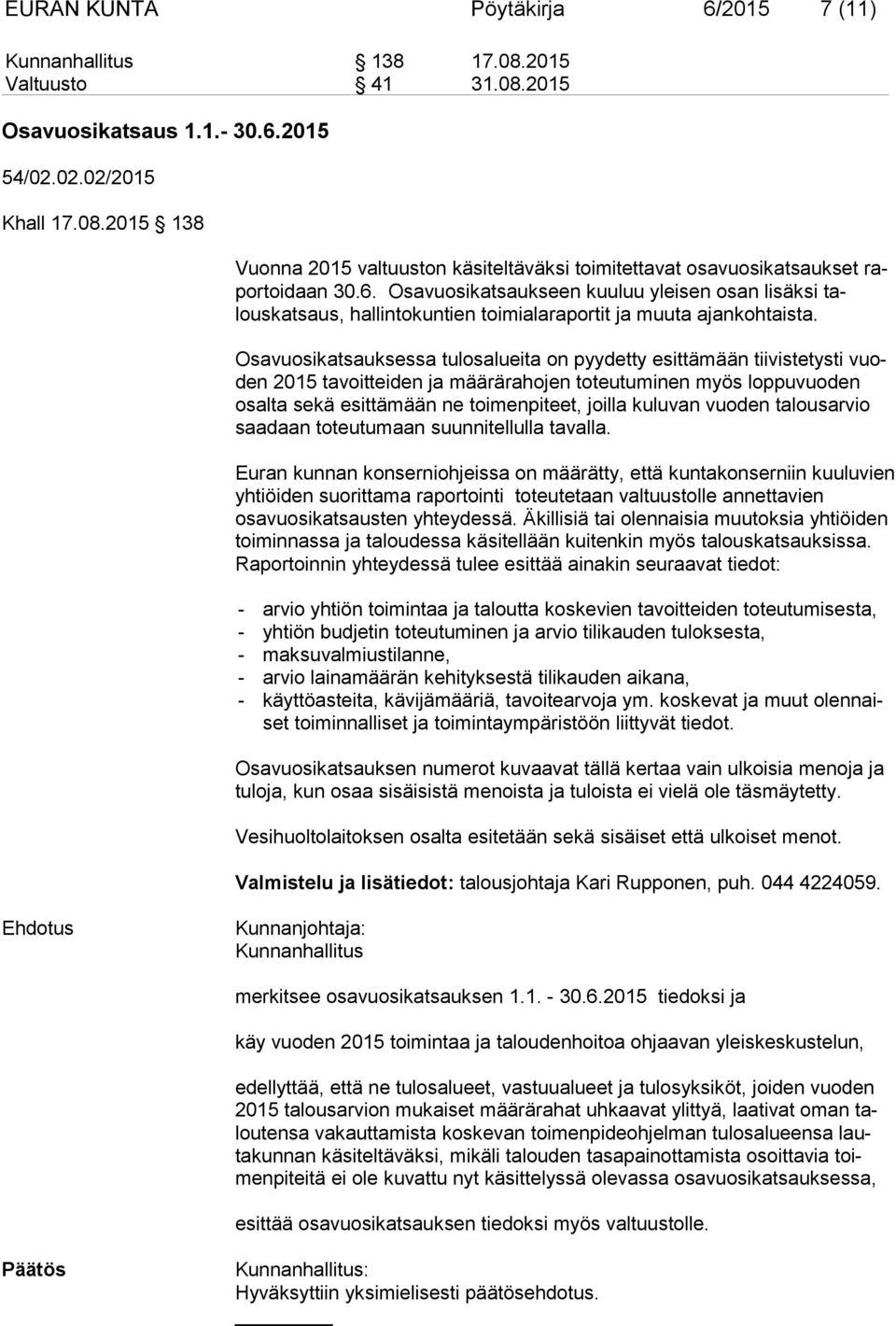 Osavuosikatsauksessa tulosalueita on pyydetty esittämään tiivistetysti vuoden 2015 tavoitteiden ja määrärahojen toteutuminen myös loppuvuoden osalta sekä esittämään ne toimenpiteet, joilla kuluvan