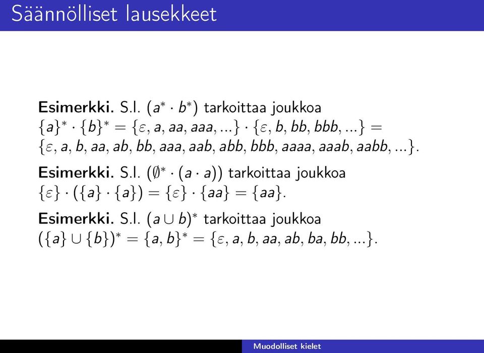 S.l. ( (a a)) tarkoittaa joukkoa {ε} ({a} {a}) = {ε} {aa} = {aa}. Esimerkki. S.l. (a b) tarkoittaa joukkoa ({a} {b}) = {a, b} = {ε, a, b, aa, ab, ba, bb,.